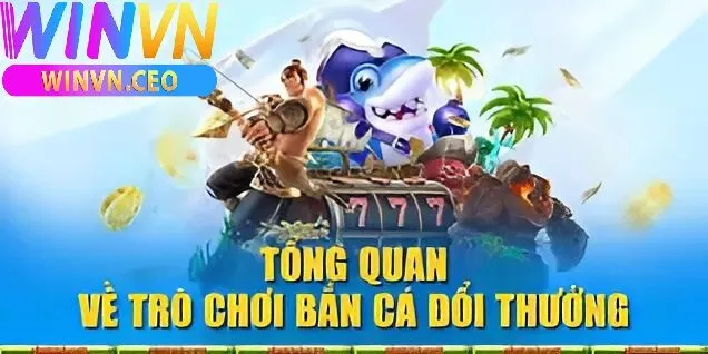 Bắn Cá Winvn 1 Tổng quan về bắn cá Winvn
