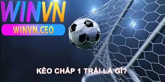 Kèo Chấp 1 trái winvn Trái Là Gì? Hướng Dẫn Cách Chơi Và Mẹo Soi Kèo Chính Xác Nhất 1 Kèo chấp 1 trái winvn là gì?